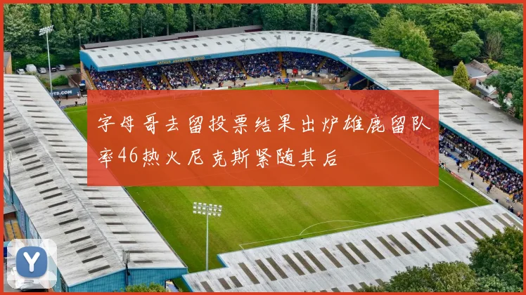 字母哥去留投票结果出炉雄鹿留队率46热火尼克斯紧随其后